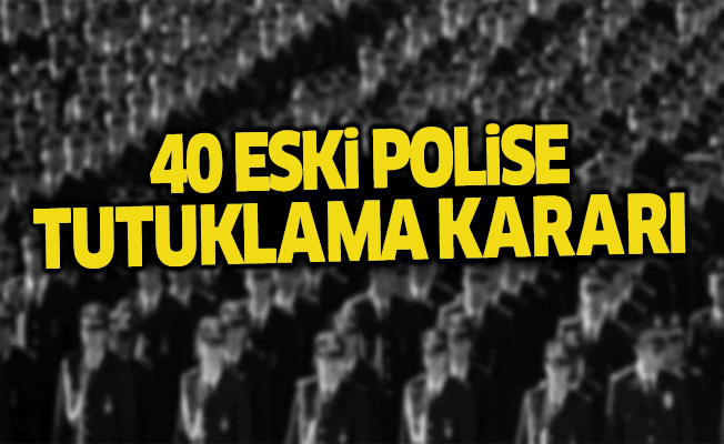 FETÖ Davasında 40 Eski Polise Tutuklama Kararı