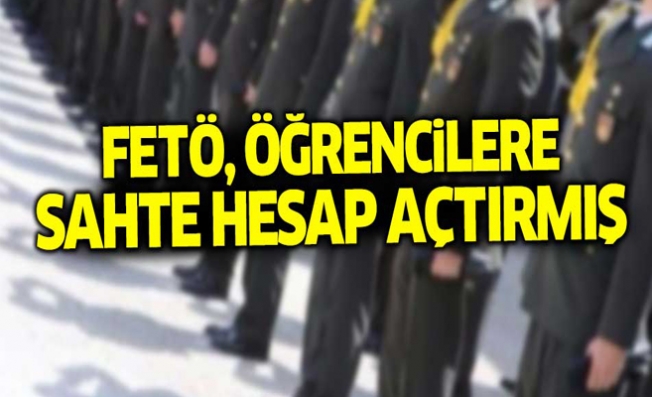 FETÖ Öğrencilere Sahte Hesap Açtırmış