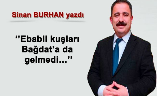 Ebabil kuşları Bağdat’a da gelmedi…