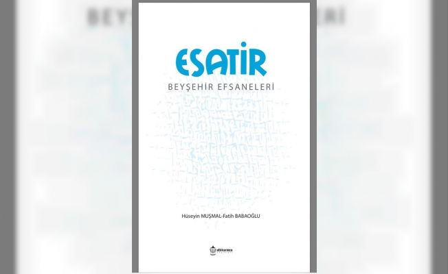 Beyşehir'in efsaneleri kitaplaştırıldı