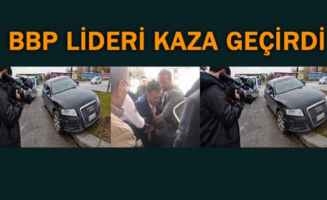 BBP Lideri Mustafa Destici Kaza Geçirdi