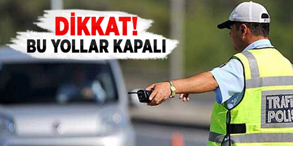 DİKKAT! Pazar Günü Bazı Yollar Trafiğe Kapatılacak!